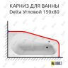 Карниз для ванны Riho Delta Угловой 150х80 Усиленный 25 мм MrKARNIZ фото 1